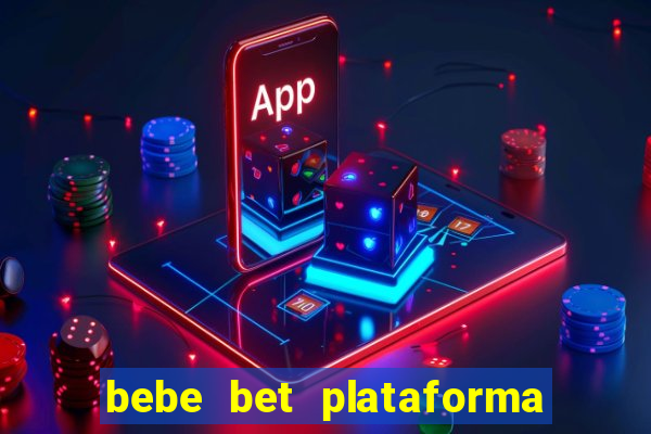 bebe bet plataforma de jogos